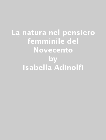La natura nel pensiero femminile del Novecento - Isabella Adinolfi