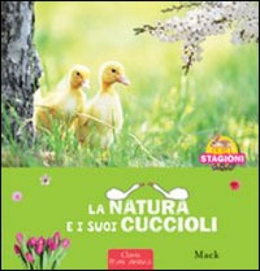 La natura e i sui cuccioli. Le 4 stagioni. Ediz. illustrata - Mack