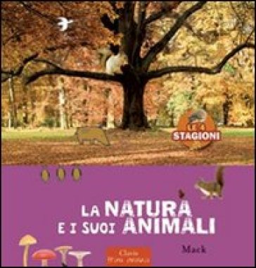 La natura e i suoi animali. Le 4 stagioni. Ediz. illustrata - Mack