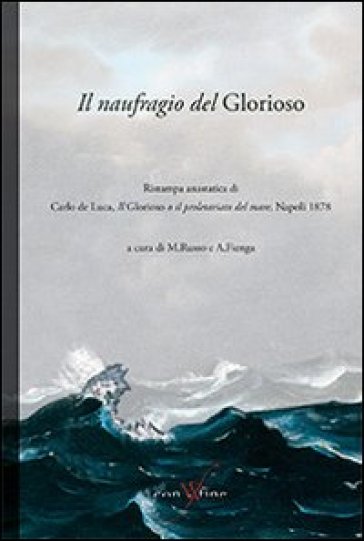 Il naufragio del Glorioso. Rist. anast. di Carlo de Luca, il Glorioso o il proletariato del mare. Napoli, 1878 - Carlo De Luca