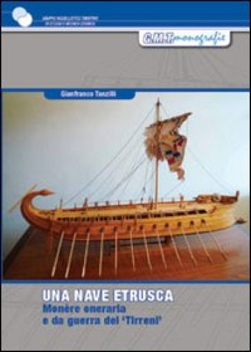 Una nave etrusca. Studio per la costruzione di una monére oneraria e da guerra dei Tirreni del V-IV sec. a.C. - Gianfranco Tanzilli