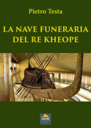 La nave funeraria del re Kheope - Pietro Testa