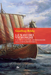 Le navi dei Vichinghi e altre avventure archeologiche nell Europa preistorica