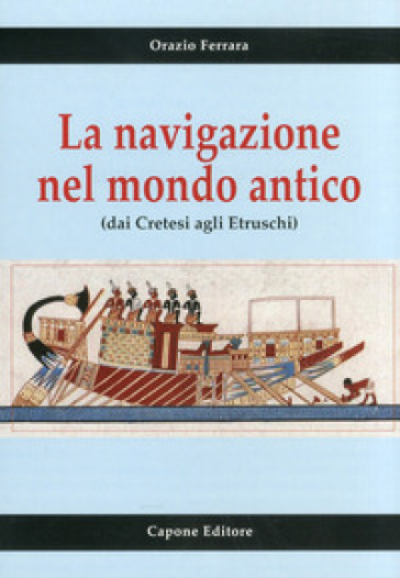 La navigazione nel mondo antico dai cretesi agli etruschi - Orazio Ferrara