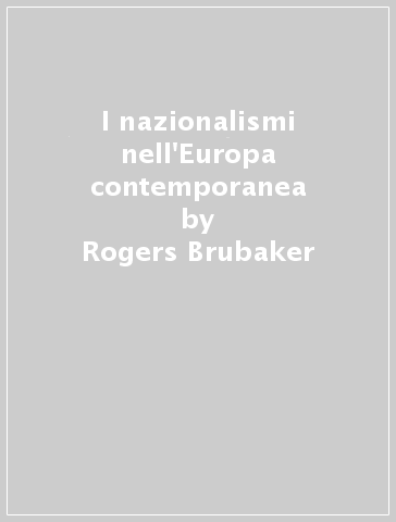 I nazionalismi nell'Europa contemporanea - Rogers Brubaker