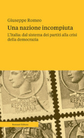 Una nazione incompiuta. L Italia: dal sistema dei partiti alla crisi della democrazia