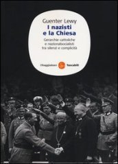 I nazisti e la chiesa. Gerarchie cattoliche e nazionalsocialisti tra silenzi e complicità