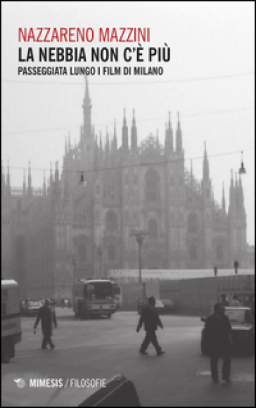 La nebbia non c'è più. Passeggiata lungo i film di Milano - Nazzareno Mazzini