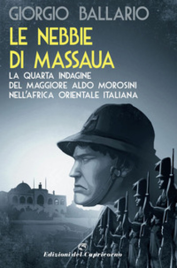 Le nebbie di Massaua. La quarta indagine del maggiore Aldo Morosini nell'Africa orientale italiana - Giorgio Ballario