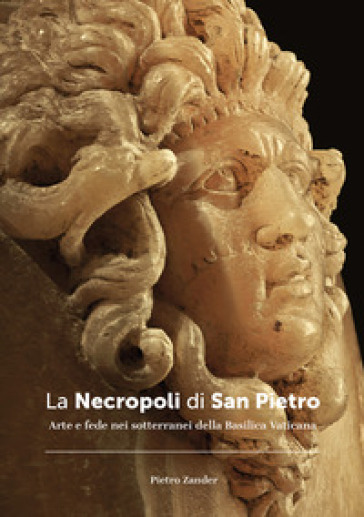 La necropoli di San Pietro. Arte e fede nei sotterranei della Basilica vaticana. Ediz. illustrata - Pietro Zander