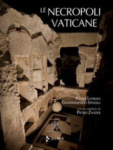 Le necropoli vaticane. Ediz. illustrata - Paolo Liverani - Giandomenico Spinola