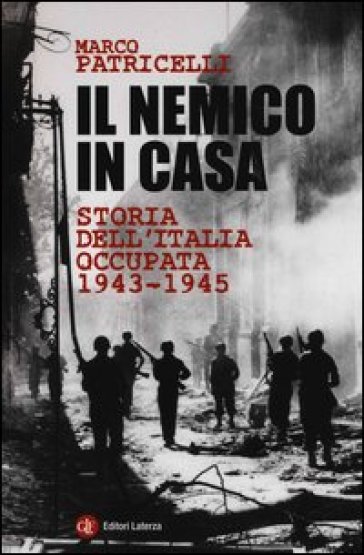 Il nemico in casa. Storia dell'Italia occupata (1943-1945) - Marco Patricelli