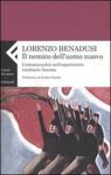 Il nemico dell'uomo nuovo. L'omosessualità nell'esperimento totalitario fascista - Lorenzo Benadusi