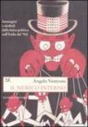 Il nemico interno. Immagini, parole e simboli della lotta politica nell Italia del Novecento