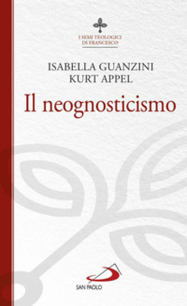 Il neognosticismo. I semi teologici di Francesco - Kurt Appel - Isabella Guanzini