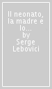 Il neonato, la madre e lo psicoanalista. Le interazioni precoci