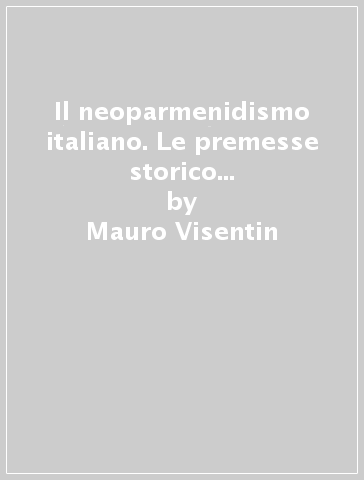 Il neoparmenidismo italiano. Le premesse storico filosofiche. Croce e Gentile - Mauro Visentin