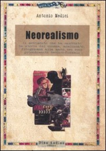 Il neorealismo. Il movimento che ha cambiato la storia del cinema, analizzato, fotogrammi alla mano, nei suoi procedimenti tecnico-formali - Antonio Medici