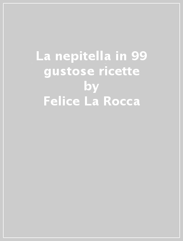 La nepitella in 99 gustose ricette - Felice La Rocca - Laura Paganucci