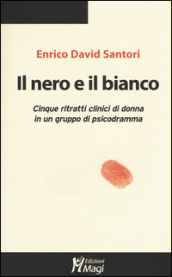 Il nero e il bianco. Cinque ritratti clinici di donna in un gruppo di psicodramma