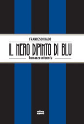 Il nero dipinto di blu. Romanzo interista