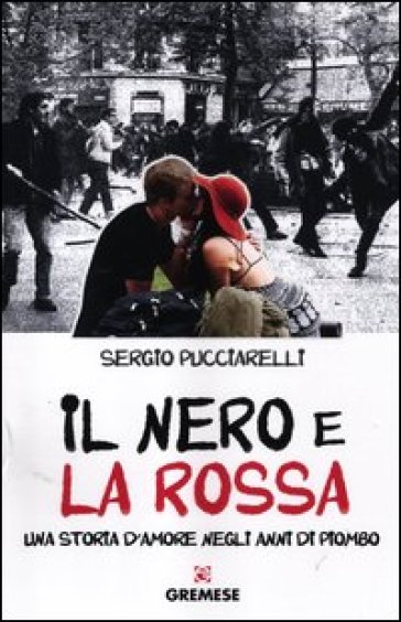 Il nero e la rossa. Una storia d'amore negli anni di piombo - Sergio Pucciarelli