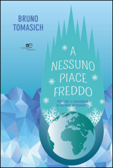 A nessuno piace freddo. Perché l'universo si va raffreddando - Bruno Tomasich