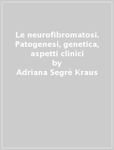 Le neurofibromatosi. Patogenesi, genetica, aspetti clinici - Adriana Segrè Kraus