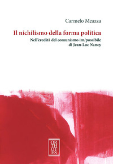 Il nichilismo della forma politica. Nell'eredità del comunismo im/possibile di Jean-Luc Nancy - Carmelo Meazza