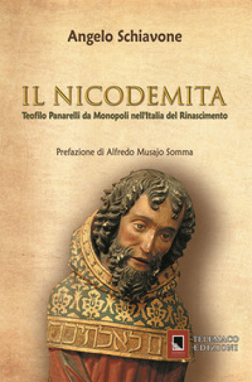 Il nicodemita. Teofilo Panarelli da Monopoli nell'Italia del Rinascimento - Angelo Schiavone