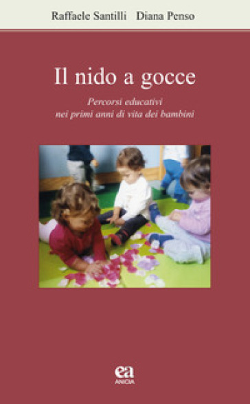 Il nido a gocce. Percorsi educativi nei primi anni di vita dei bambini - Raffaele Santilli - Diana Penso