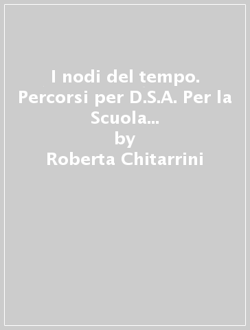 I nodi del tempo. Percorsi per D.S.A. Per la Scuola media. 2.Dalla scoperta dell'America alla fine dell'Ottocento - Roberta Chitarrini - Valeria Porta - Anna Tancredi