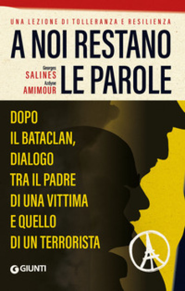 A noi restano le parole. Dopo il Bataclan, dialogo tra il padre di una vittima e quello di un terrorista - Azdyne AMIMOUR - Georges Salines