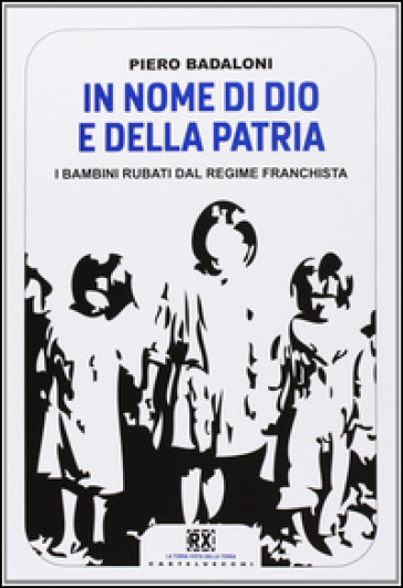 In nome di Dio e della patria. I bambini rubati dal regime franchista - Piero Badaloni