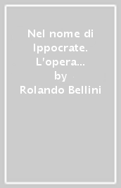 Nel nome di Ippocrate. L opera di Giovanni Repossi nell azienda ospedaliera Mellino Mellini. Ediz. illustrata