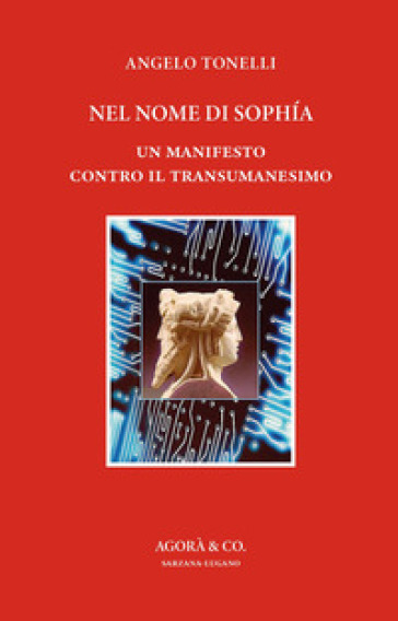 Nel nome di Sophia. Un manifesto contro il Transumanesimo - Angelo Tonelli