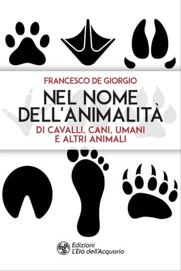 Nel nome dell'animalità di cavalli, cani, umani e altri animali - Francesco De Giorgio