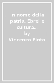 In nome della patria. Ebrei e cultura di destra nel Novecento