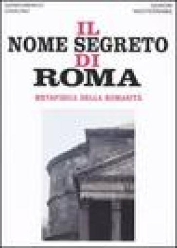 Il nome segreto di Roma. Metafisica della romanità - Giandomenico Casalino