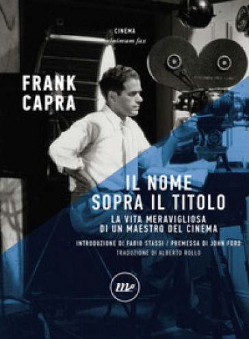 Il nome sopra il titolo. La vita meravigliosa di un maestro del cinema - Frank Capra