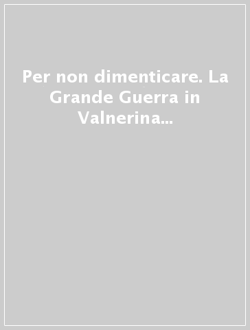 Per non dimenticare. La Grande Guerra in Valnerina e nello Spoletino