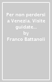 Per non perdersi a Venezia. Visite guidate del centro storico. Ediz. multilingue. Con mappa