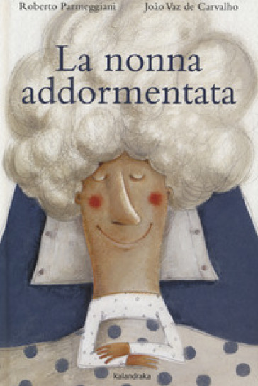 La nonna addormentata. Ediz. a colori - Roberto Parmeggiani - Joao Vaz De Carvalho