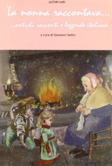 La nonna raccontava... Antichi racconti e leggende italiane - Giovanni Saitto