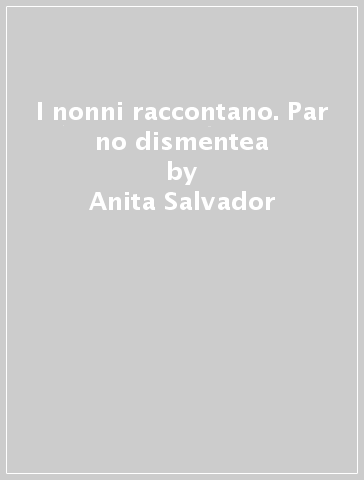 I nonni raccontano. Par no dismentea - Anita Salvador