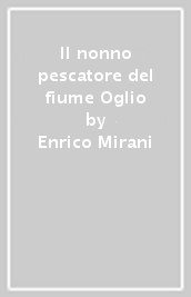 Il nonno pescatore del fiume Oglio