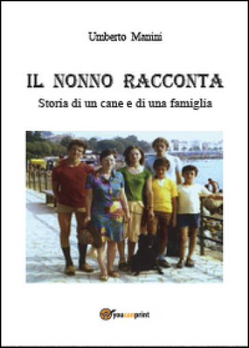 Il nonno racconta. Storia di un cane e di una famiglia - Umberto Manini