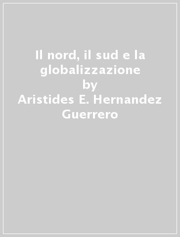 Il nord, il sud e la globalizzazione - Aristides E. Hernandez Guerrero