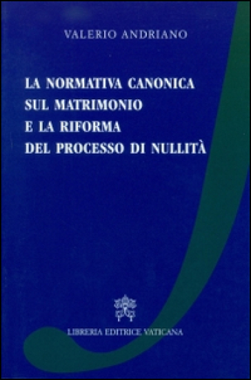 La normativa canonica sul matrimonio e la riforma del processo di nullità - Valerio Andriano