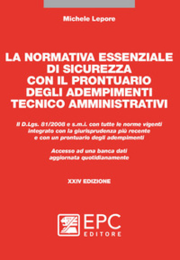 La normativa essenziale di sicurezza con il prontuario degli adempimenti tecnico amministrativi. Nuova ediz. - Michele Lepore